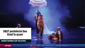 DBŞT perdelerini Don Kixot&rsquo;la a&ccedil;ıyor