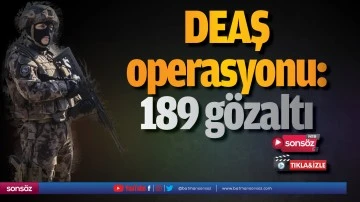 DEAŞ operasyonu: 189 g&ouml;zaltı