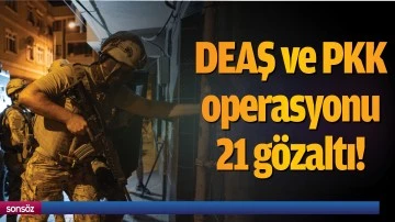 DEAŞ ve PKK operasyonu 21 g&ouml;zaltı!