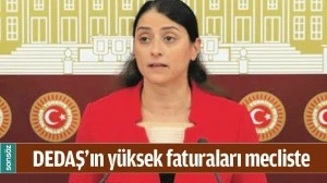 DEDAŞ&rsquo;IN Y&Uuml;KSEK FATURALARI MECLİSTE