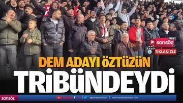 Dem Adayı &Ouml;zt&uuml;z&uuml;n, trib&uuml;ndeydi