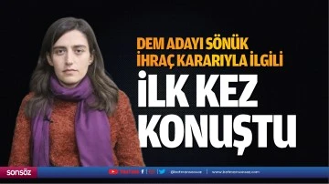 DEM adayı S&ouml;n&uuml;k, ihra&ccedil; kararıyla ilgili ilk kez konuştu