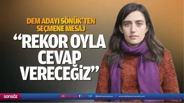 Dem adayı S&ouml;n&uuml;k&rsquo;ten se&ccedil;mene mesaj; &ldquo;Rekor oyla cevap vereceğiz&rdquo;