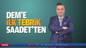 DEM&rsquo;e ilk tebrik Saadet&rsquo;ten&hellip;