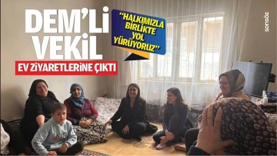 DEM&rsquo;li vekil, ev ziyaretlerine &ccedil;ıktı; &ldquo;Halkımızla birlikte yol y&uuml;r&uuml;yoruz&rdquo;