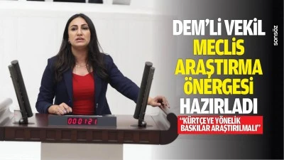 DEM&rsquo;li Vekil, meclis araştırma &ouml;nergesi hazırladı;&ldquo;K&uuml;rt&ccedil;eye y&ouml;nelik baskılar araştırılmalı&rdquo;