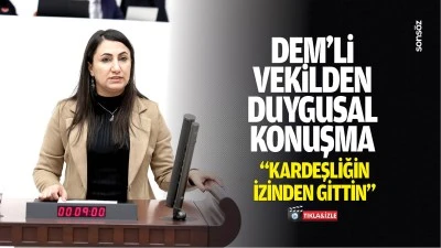 DEM&rsquo;li Vekilden duygusal konuşma; &ldquo;Kardeşliğin izinden gittin&hellip;&rdquo;