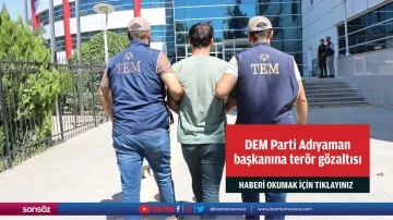 DEM Parti Adıyaman merkez il&ccedil;e başkanına ter&ouml;r g&ouml;zaltısı