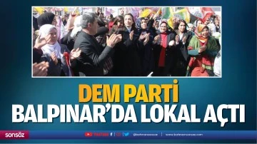 DEM parti, Balpınar&rsquo;da lokal a&ccedil;tı