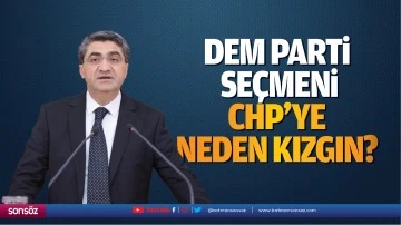 DEM Parti se&ccedil;meni CHP&rsquo;ye neden kızgın?