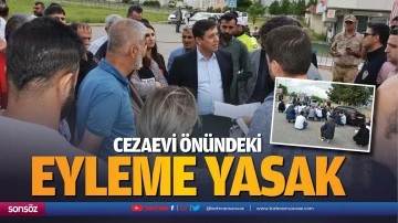 Cezaevi &ouml;n&uuml;ndeki eyleme yasak