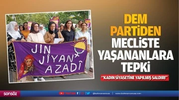 DEM partiden mecliste yaşananlara tepki; &ldquo;Kadın siyasetine yapılmış saldırı&hellip;&rdquo;