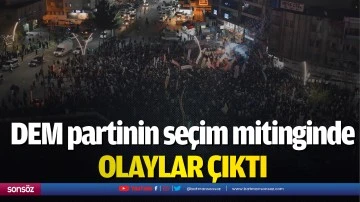 DEM partinin se&ccedil;im mitinginde olaylar &ccedil;ıktı