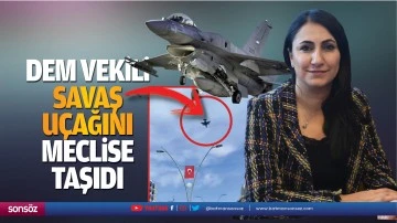 DEM vekili, savaş u&ccedil;ağını meclise taşıdı