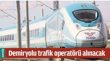 DEMİRYOLU TRAFİK OPERAT&Ouml;R&Uuml; ALINACAK