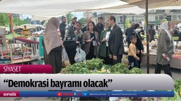 &ldquo;Demokrasi bayramı olacak&rdquo;