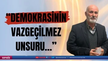 &ldquo;Demokrasinin vazge&ccedil;ilmez unsuru&hellip;&rdquo;