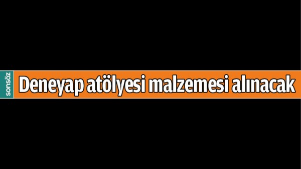 DENEYAP AT&Ouml;LYESİ MALZEMESİ ALINACAK