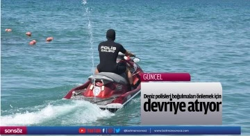 Deniz polisleri boğulmaları önlemek için devriye atıyor
