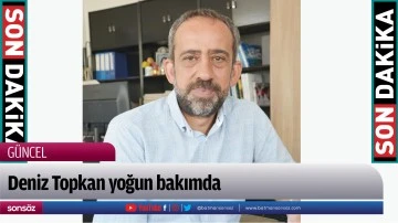 Deniz Topkan yoğun bakımda
