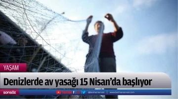 Denizlerde av yasağı 15 Nisan'da başlıyor
