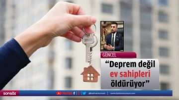 &ldquo;Deprem değil, ev sahipleri &ouml;ld&uuml;r&uuml;yor&rdquo;