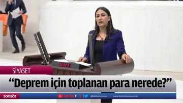 &ldquo;Deprem i&ccedil;in toplanan para nerede?&rdquo;