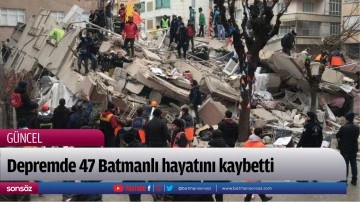 Depremde 47 Batmanlı hayatını kaybetti 