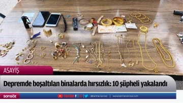 Depremde boşaltılan binalarda hırsızlık: 10 ş&uuml;pheli yakalandı