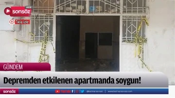 Depremden etkilenen apartmanda soygun!