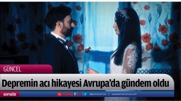 Depremin acı hikayesi Avrupa&rsquo;da g&uuml;ndem oldu