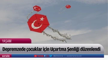 Depremzede &ccedil;ocuklar i&ccedil;in U&ccedil;urtma Şenliği d&uuml;zenlendi