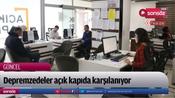 Depremzedeler a&ccedil;ık kapıda karşılanıyor