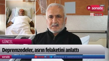 Depremzedeler, asrın felaketini anlattı