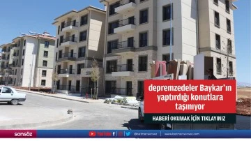 depremzedeler Baykar&rsquo;ın yaptırdığı konutlara  taşınıyor