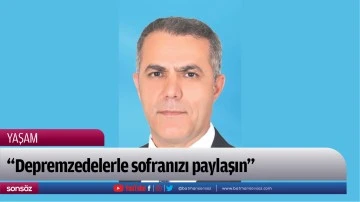 &ldquo;Depremzedelerle sofranızı paylaşın&rdquo;