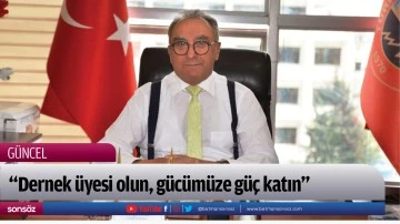 &ldquo;Dernek &uuml;yesi olun, g&uuml;c&uuml;m&uuml;ze g&uuml;&ccedil; katın&rdquo;
