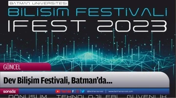 Dev Bilişim Festivali, Batman’da...