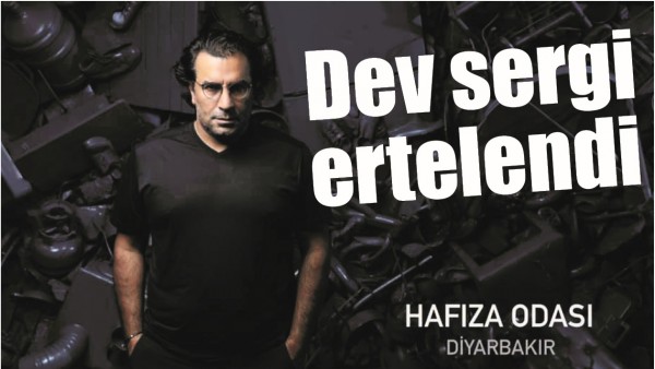 DEV SERGİ ERTELENDİ