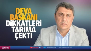 Deva Başkanı, dikkatleri tarıma &ccedil;ekti