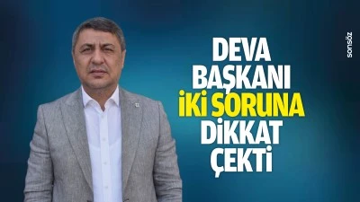 Deva Başkanı, iki soruna dikkat &ccedil;ekti