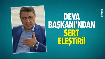 Deva Başkanı&rsquo;ndan sert eleştiri!