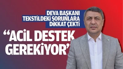 Deva Başkanı, tekstildeki sorunlara dikkat &ccedil;ekti; &ldquo;Acil destek gerekiyor&rdquo;