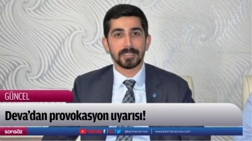 Deva&rsquo;dan provokasyon uyarısı!