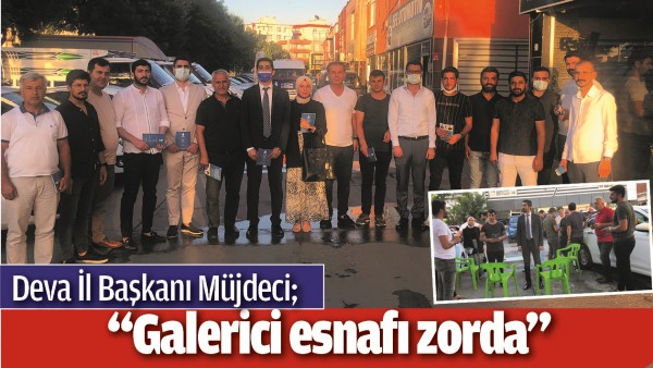 DEVA İL BAŞKANI M&Uuml;JDECİ; &ldquo;GALERİCİ ESNAFI ZORDA&rdquo;