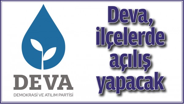 DEVA, İL&Ccedil;ELERDE A&Ccedil;ILIŞ YAPACAK