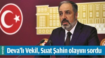 DEVA&rsquo;LI VEKİL, SUAT ŞAHİN OLAYINI SORDU