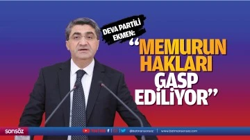 DEVA Partili Ekmen; &ldquo;Memurun hakları gasp ediliyor&rdquo;