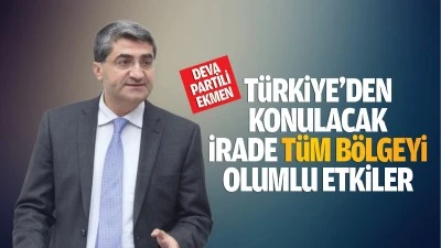 DEVA Partili Ekmen: T&uuml;rkiye&rsquo;den konulacak irade t&uuml;m b&ouml;lgeyi olumlu etkiler