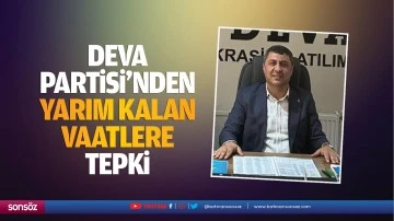 DEVA Partisi&rsquo;nden yarım kalan vaatlere tepki